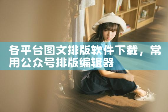 各平台图文排版软件下载