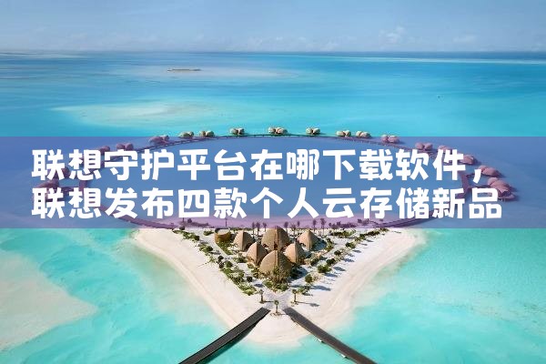 联想守护平台在哪下载软件